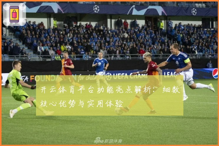 开云体育平台功能亮点解析：细数核心优势与实用体验