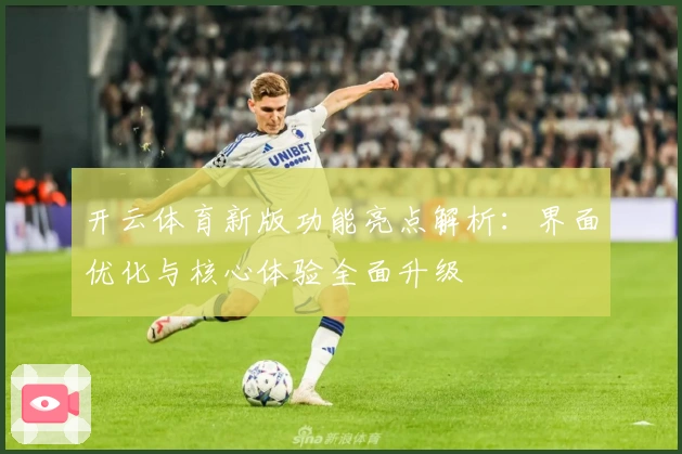 开云体育新版功能亮点解析：界面优化与核心体验全面升级