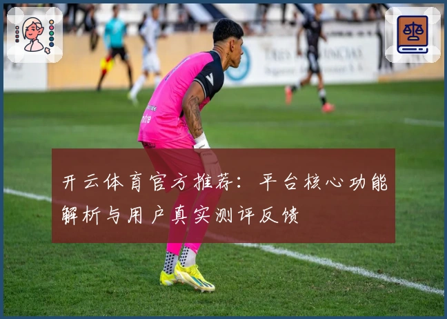 开云体育官方推荐：平台核心功能解析与用户真实测评反馈