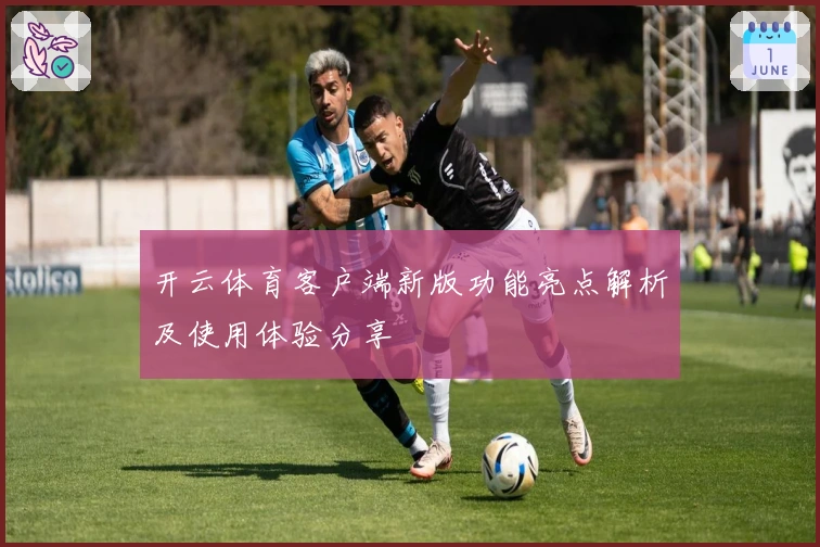 开云体育客户端新版功能亮点解析及使用体验分享