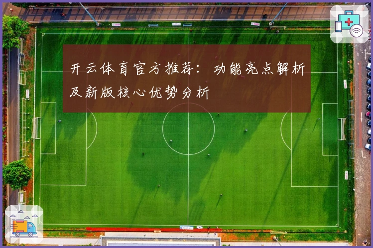 开云体育官方推荐：功能亮点解析及新版核心优势分析